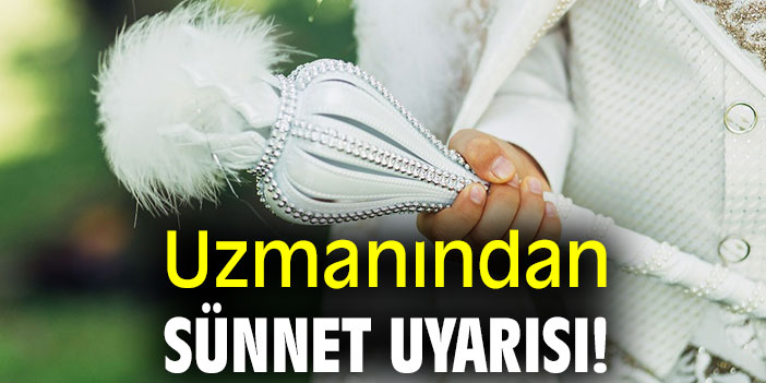 Uzmanından ailelere sünnet uyarısı