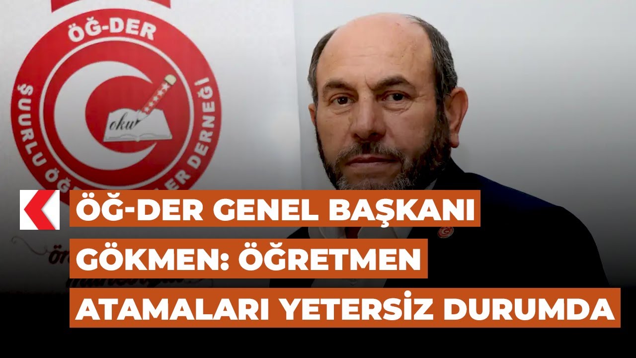 ÖĞ-DER Genel Başkanı Gökmen: Öğretmen atamaları yetersiz durumda