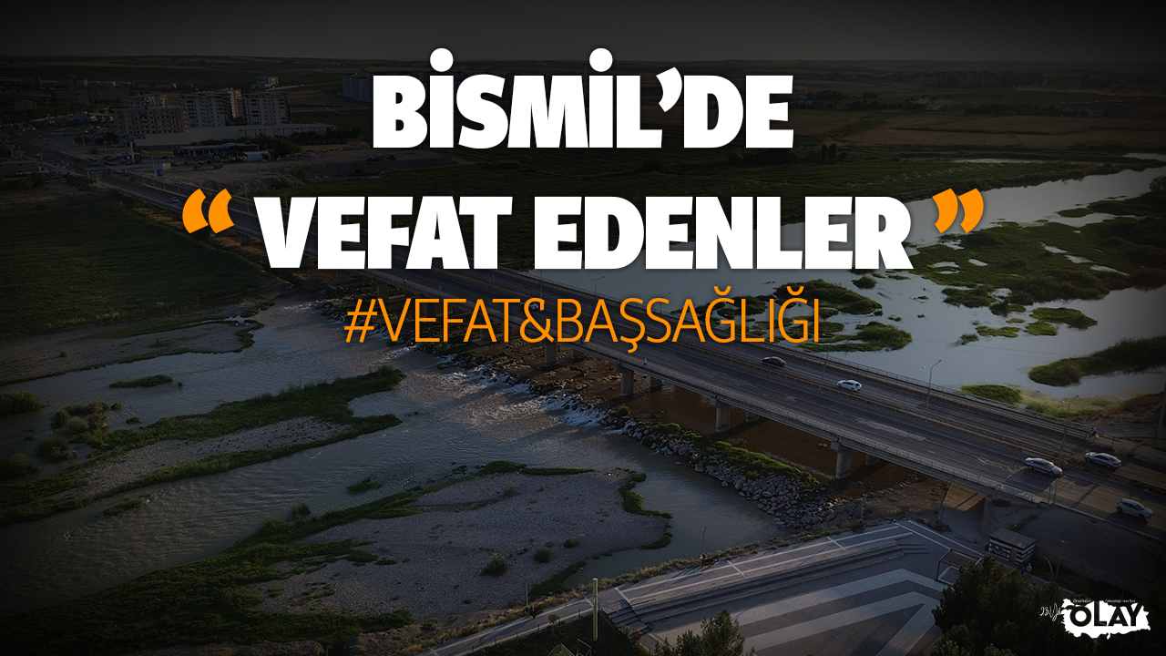 Bismil'de 24 saatte vefat edenler! İsimleri ve detaylar